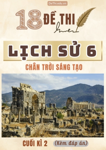 Tổng hợp 18 Đề thi Lịch sử 6 sách Chân Trời Sáng Tạo cuối Kì 2 (Kèm đáp án)